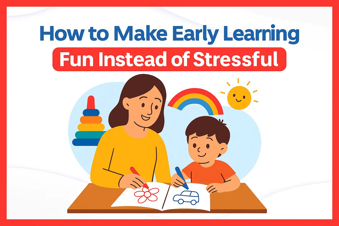 How to Make Early Learning Fun Instead of Stressful 